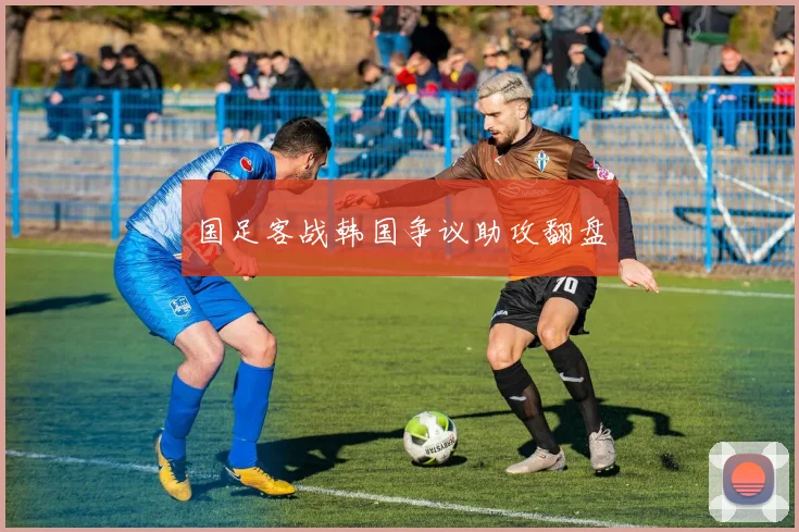 国足客战韩国争议助攻翻盘