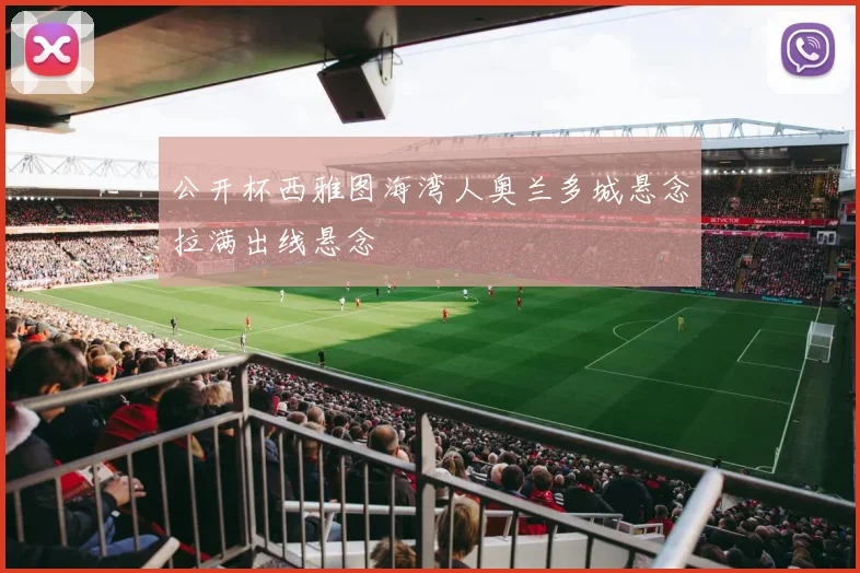 公开杯西雅图海湾人奥兰多城悬念拉满出线悬念