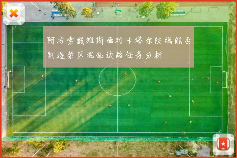 阿方索戴维斯面对卡塔尔防线能否制造禁区混乱边路任务分析