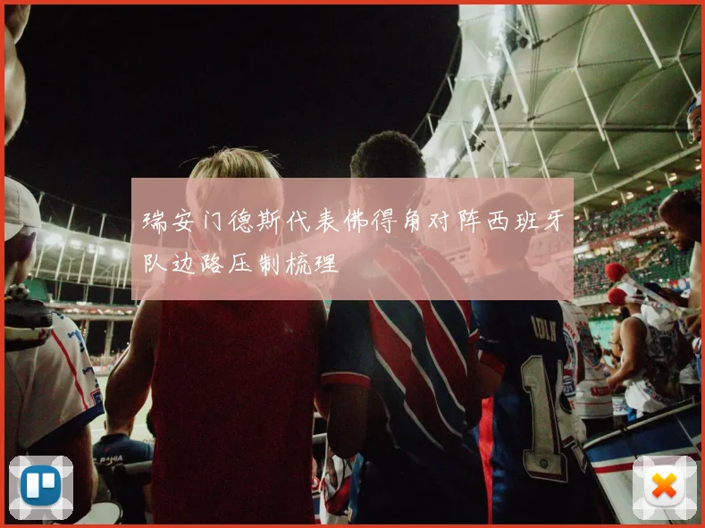 瑞安门德斯代表佛得角对阵西班牙队边路压制梳理