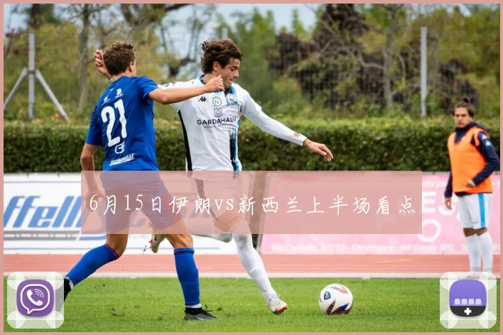 6月15日伊朗vs新西兰上半场看点