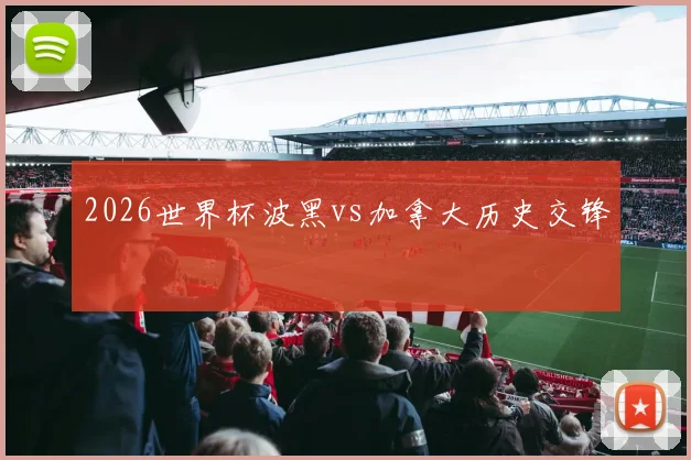 2026世界杯波黑vs加拿大历史交锋