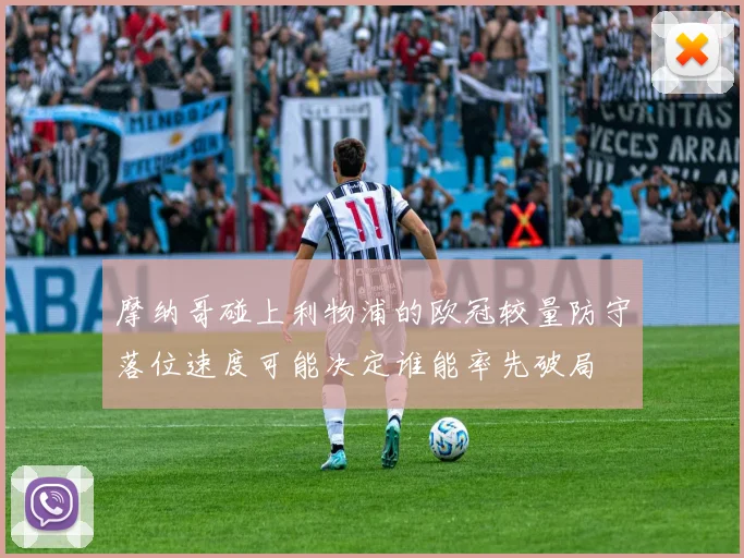摩纳哥碰上利物浦的欧冠较量防守落位速度可能决定谁能率先破局