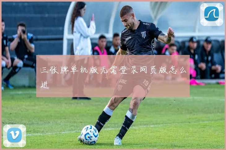 三张牌单机版无需登录网页版怎么进