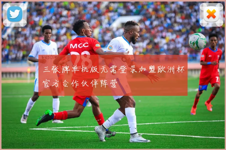 三张牌单机版无需登录加盟欧洲杯官方合作伙伴阵营