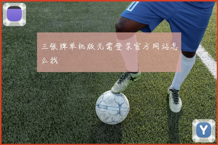 三张牌单机版无需登录官方网站怎么找