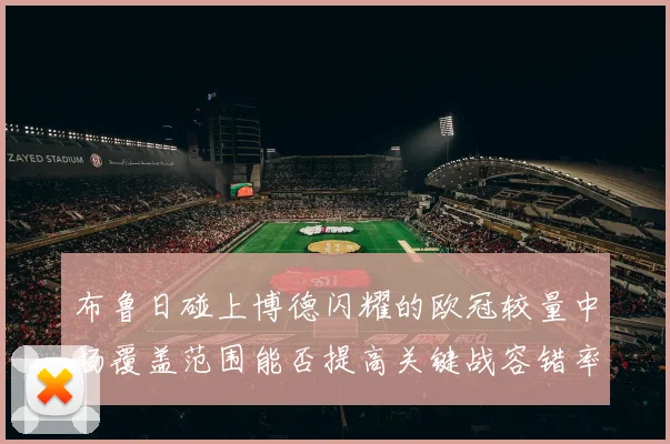 布鲁日碰上博德闪耀的欧冠较量中场覆盖范围能否提高关键战容错率