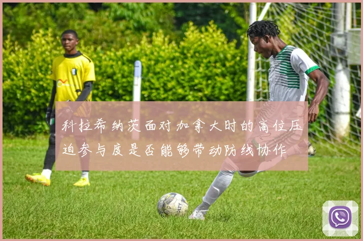 科拉希纳茨面对加拿大时的高位压迫参与度是否能够带动防线协作